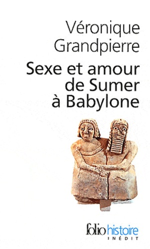 Véronique Grandpierre - Sexe et amour de sumer à Babylone.