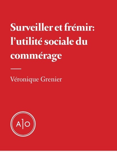 Véronique Grenier - Surveiller et frémir: l’utilité sociale du commérage.