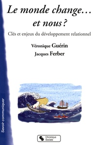 Véronique Guérin et Jacques Ferber - Le monde change... et nous ? - Clés et enjeux du développement relationnel.