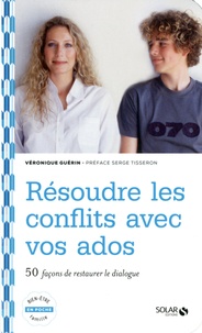 Véronique Guérin - Résoudre les conflits avec vos ados - 50 façons de restaurer le dialogue.