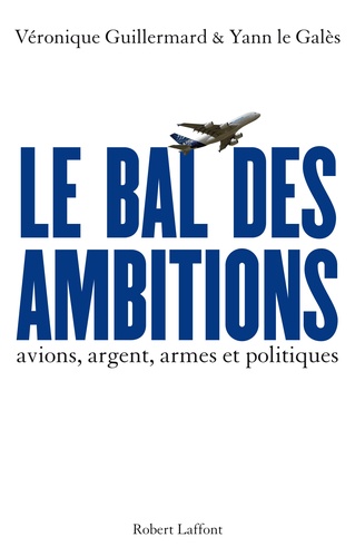 Véronique Guillermard et Yann Le Galès - Le bal des ambitions - Avions, argent, armes et politiques.