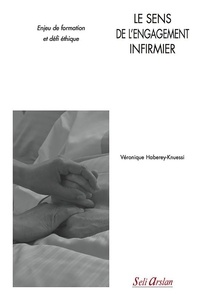 Véronique Haberey-Knuessi - Le sens de l'engagement infirmier - Enjeu de formation et défi éthique.