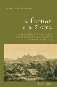Véronique Hébrard - La faction de la sierra - Un apprentissage du politique entre engagement et contrainte, Venezuela 1858-1859.
