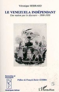 Véronique Hebrard - Le Venézuela indépendant - Une nation par le discours, 1808-1830.