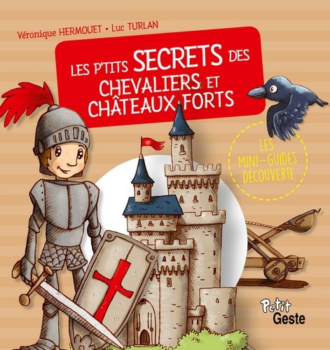 Véronique Hermouet et Luc Turlan - Les p'tits secrets des chevaliers et châteaux-forts.