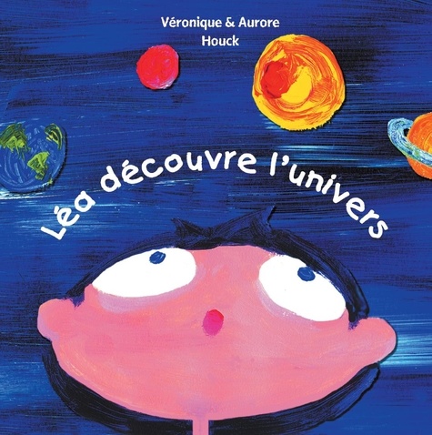 Véronique Houck et Aurore Houck - Léa découvre l'univers.