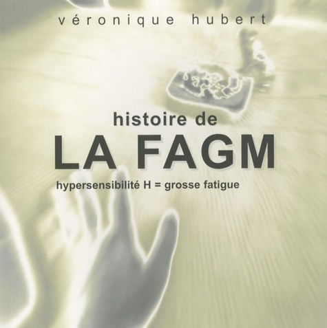 Véronique Hubert - Histoire de la FAGM Hypersensibilité H = grosse fatigue. 1 CD audio