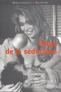 Véronique J et Xavier Deleu - Eloge de la séduction.