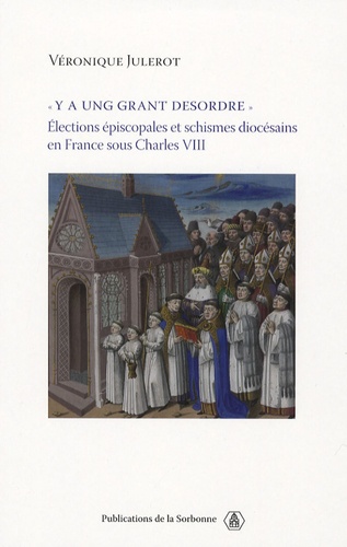 "Y a ung grant desordre". Elections épiscopales et schismes diocésains en France sous Charles VIII