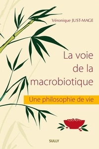 Véronique Just-Mage - La voie de la macrobiotique - Une philosophie de vie.