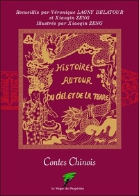 Véronique Lagny-Delatour et Xiaoqin Zeng - Histoires autour du ciel et de la terre - Contes Chinois.