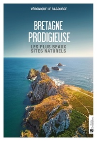 Véronique Le Bagousse - Bretagne prodigieuse - Les plus beaux sites naturels.