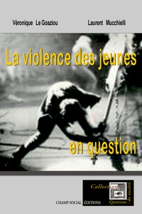 Véronique Le Goaziou et Laurent Mucchielli - La violence des jeunes en question.