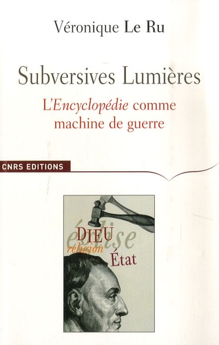 Véronique Le Ru - Subversives Lumières - L'Encyclopédie comme machine de guerre.