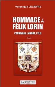 Véronique Lelièvre - Hommage à Félix Lorin - L'écrivain, l'avoué, l'élu.