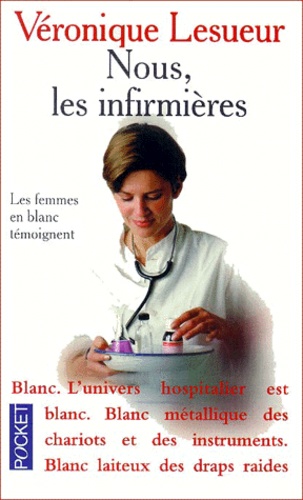 Véronique Lesueur - Nous, les infirmières - Les femmes en blanc témoignent.