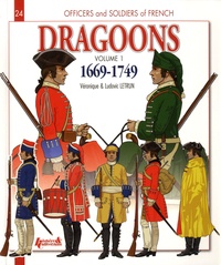 Véronique Letrun et Ludovic Letrun - Officers and Soldiers of French Dragoons - Volume 1, 1669-1749, From Louis XIV to the Seven Years War.