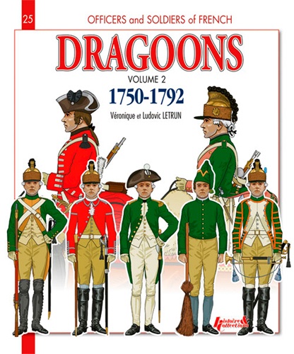 Véronique Letrun et Ludovic Letrun - Officiers & Soldiers of the French Dragoons 1750-1792 - Volume 2, From the Seven Years War to the French Revolution.