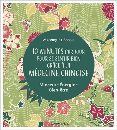 10 minutes par jour pour se sentir bien grâce à la médecine chinoise. Minceur, énergie, bien-être