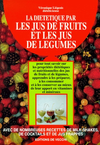 Véronique Liégeois - La diététique par les jus de fruits et les jus de légumes.