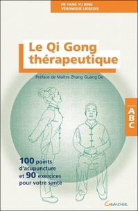 Véronique Liégeois et Yu Bing Yang - Le Qi Gong thérapeutique - 100 points d'acupuncture et 90 exercices pour votre santé.