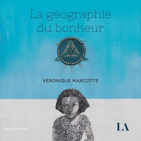 Véronique Marcotte et Pascale Montpetit - La géographie du bonheur.