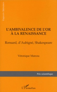 Véronique Marcou - L'Ambivalence De L'Or A La Renaissance. Ronsard, D'Aubigne, Shakespeare.