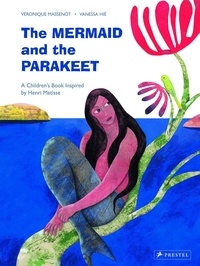 Véronique Massenot - The mermaid and the Parakeet - A children s book inspired by Henri Matisse.