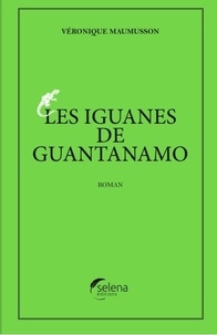 Véronique Maumusson - Les Iguanes de Guantanamo.