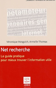 Véronique Mesguich et Armelle Thomas - Net recherche - Le guide pratique pour mieux trouver l'information utile.