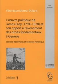 L'oeuvre politique de James Fazy (1794-1878) et son apport à l'avènement des droits fondamentaux à Genève