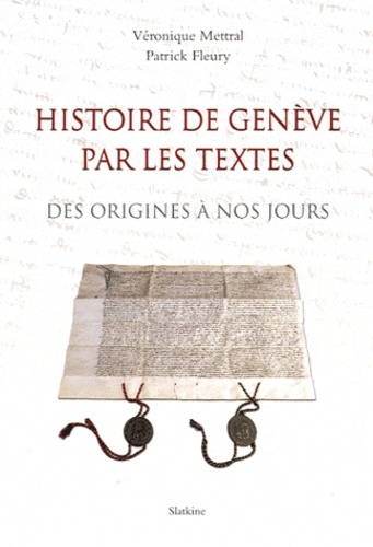 Véronique Mettral - Histoire de Genève par les textes - Des origines à nos jours.