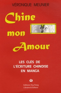 Véronique Meunier - Chine mon Amour - Les clés de l'écriture chinoise en manga.
