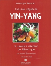Véronique Meunier - Cuisine végétale Yin-Yang - 5 saveurs minceur de Véronique en 100 recettes gastronomiques, édition bilingue français-chinois.