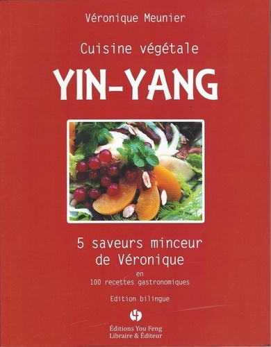 Véronique Meunier - Cuisine végétale Yin-Yang - 5 saveurs minceur de Véronique en 100 recettes gastronomiques, édition bilingue français-chinois.