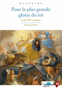 Véronique Meyer - Pour la plus grande gloire du roi - Louis XIV en thèses.