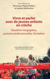 Véronique Miguel Addisu et Isabelle Maillochon - Vivre et parler avec de jeunes enfants en crèche - Situations langagières, postures professionnelles, formation.