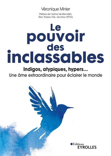 Le pouvoir des inclassables. Indigos, atypiques, hyper... une âme extraordinaire pour éclairer le monde