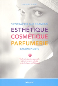 Véronique Montel et Sophie Ledet - S'entraîner aux examens Esthetique Cosmétique Parfumerie CAP-BAC Pro-BTS - Tome 2, Technologie des appareils et instruments utilisés en techniques esthétiques.
