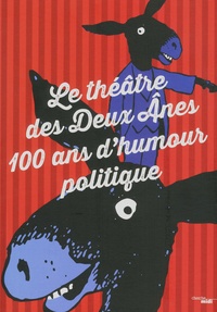 Véronique Mortaigne et Serge Llado - Le théâtre des Deux Anes, 100 ans d'humour politique.