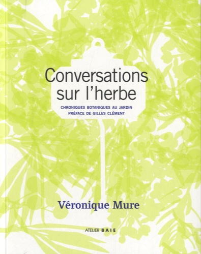 Véronique Mure - Conversations sur l'herbe - Chroniques botaniques au jardin.