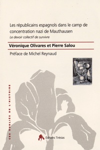Véronique Olivares et Pierre Salou - Les républicains espagnols dans le camp de concentration nazi de Mauthausen - Le devoir collectif de survivre.