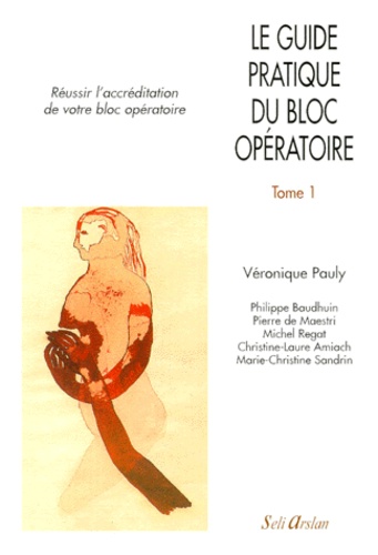 Véronique Pauly et  Collectif - Le guide pratique du bloc opératoire - Tome 1, Réussir l'accréditation de votre bloc opératoire.