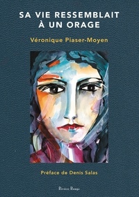 Véronique Piaser-Moyen - Sa vie ressemblait à un orage - préface de Denis Salas.