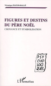 Véronique Piaton-Hallé - Figures Et Destins Du Pere Noel. Croyance Et Symbolisation.