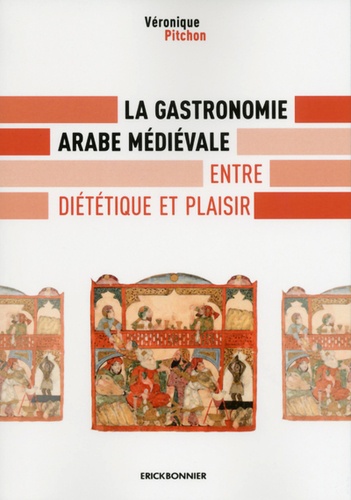 Véronique Pitchon - La gastronomie arabe médiévale - Entre diététique et plaisir.
