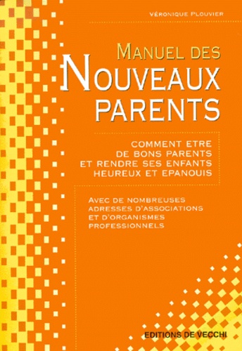 Véronique Plouvier - Manuel Des Nouveaux Parents. Comment Etre De Bons Parents Et Rendre Ses Enfants Heureux Et Epanouis.