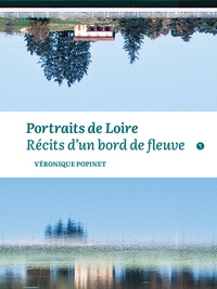 Véronique Popinet - Portaits de Loire - Récits d'un bord de fleuve.