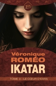 Véronique Roméo - Le Cœur d'Eara - Ikatar, T3.