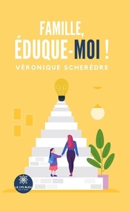 Véronique Scherèdre - Famille, éduque-moi !.